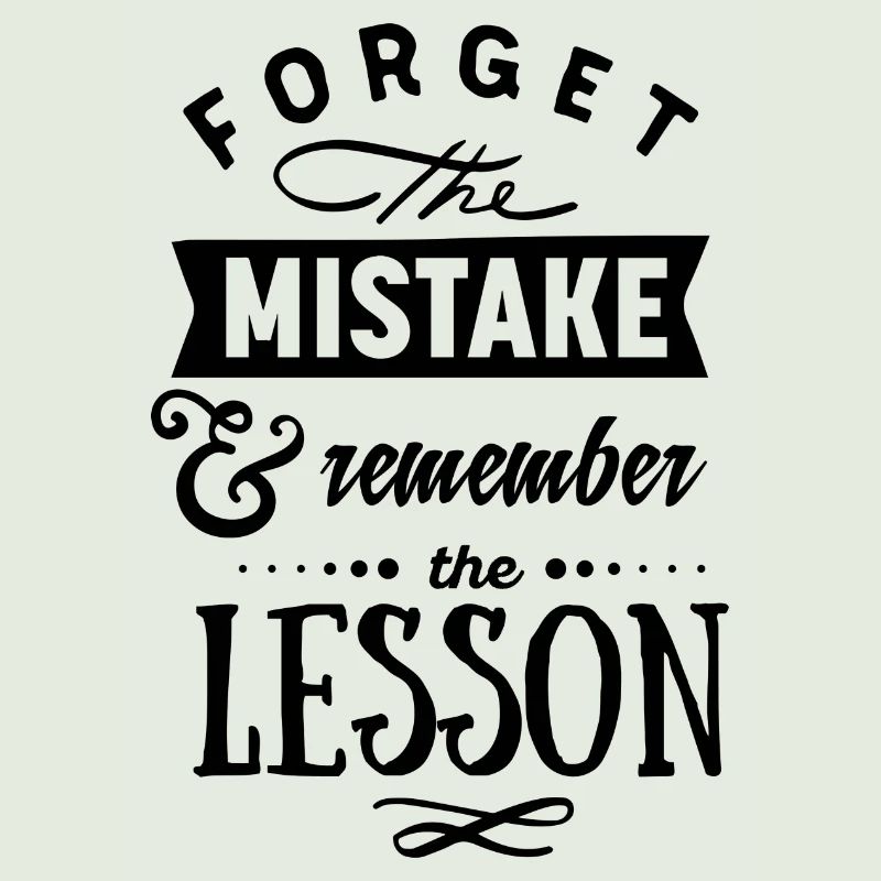 Forget the Mistake and remember the Lesson