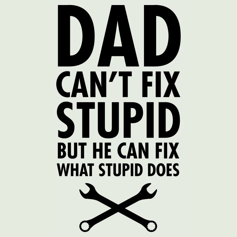 Dad Can't Fix Stupid...