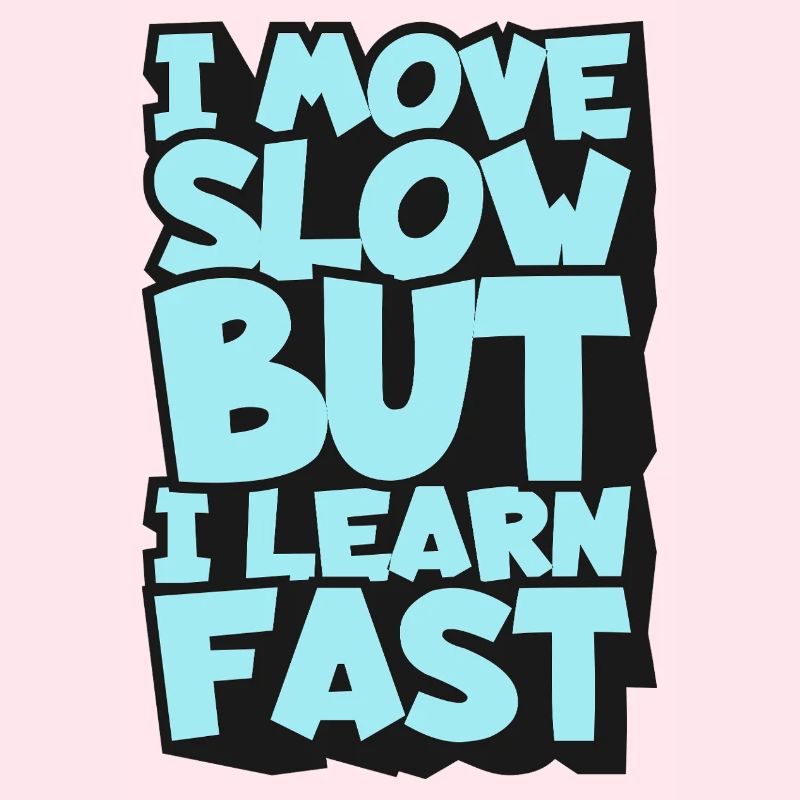 I Move Slow But I Learn Fast