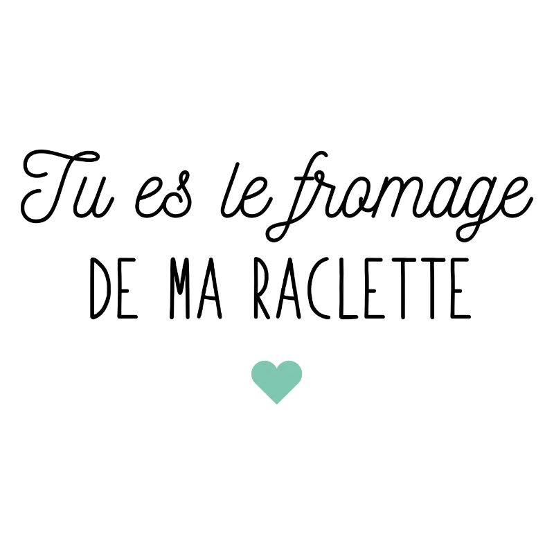 Tu es le fromage de ma raclette