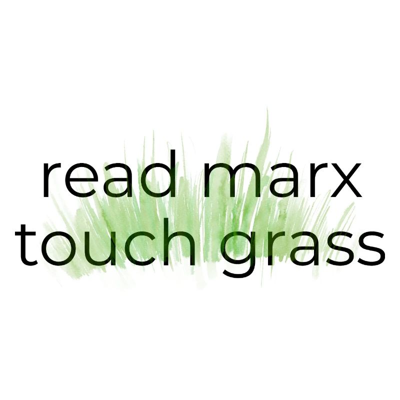 Read Marx, Touch Grass 