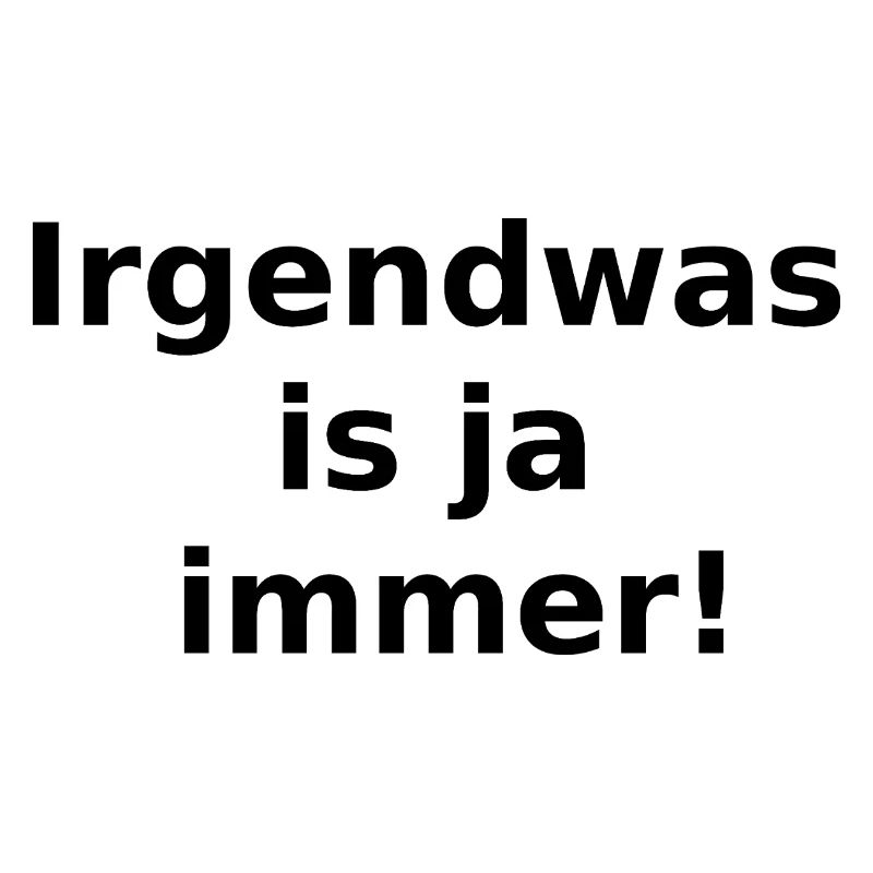 Irgendwas is ja immer!