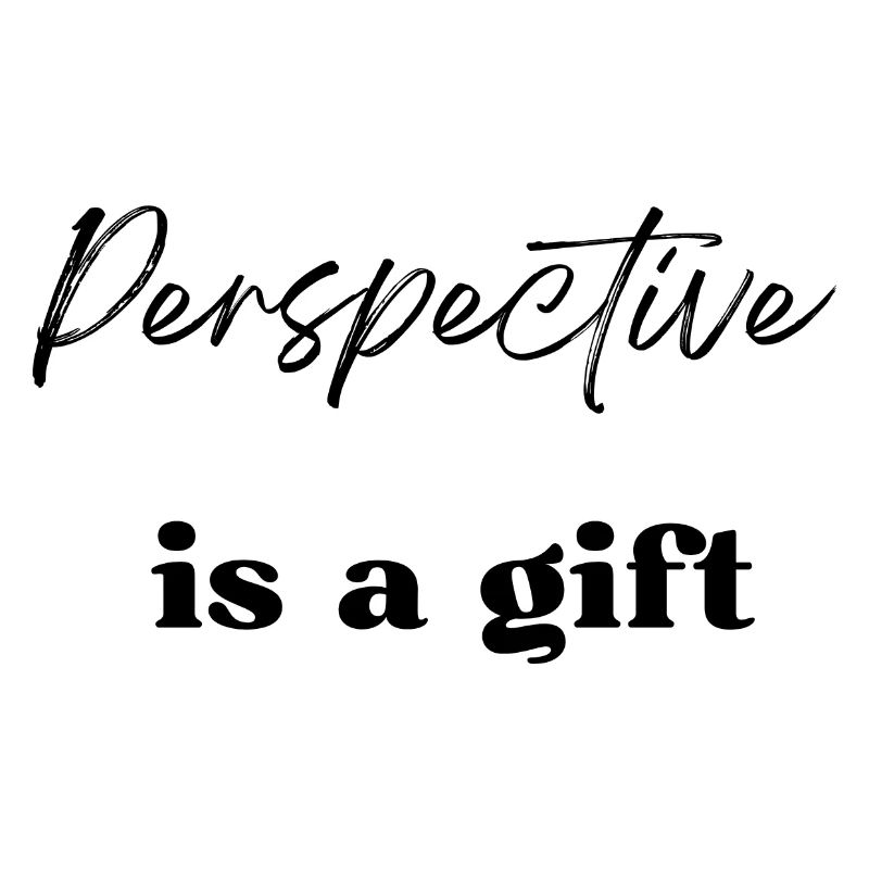 Perspective is a gift