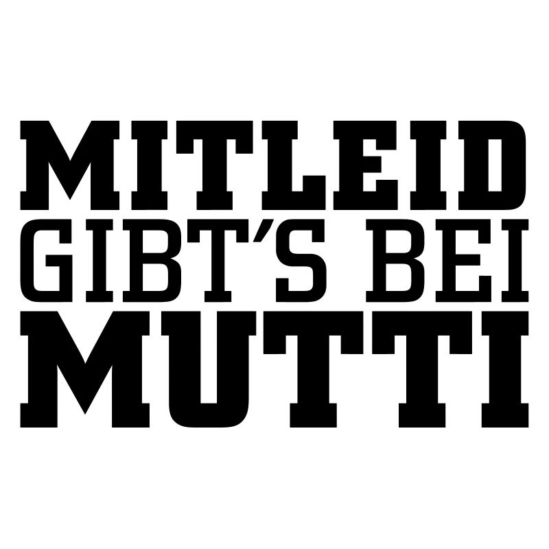 Mitleid gib's bei Mutti