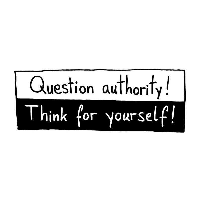 Question authority! Think for yourself!