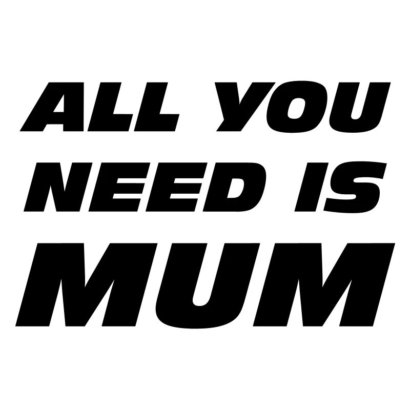 Alles, was du brauchst, ist Mama / Muttertag