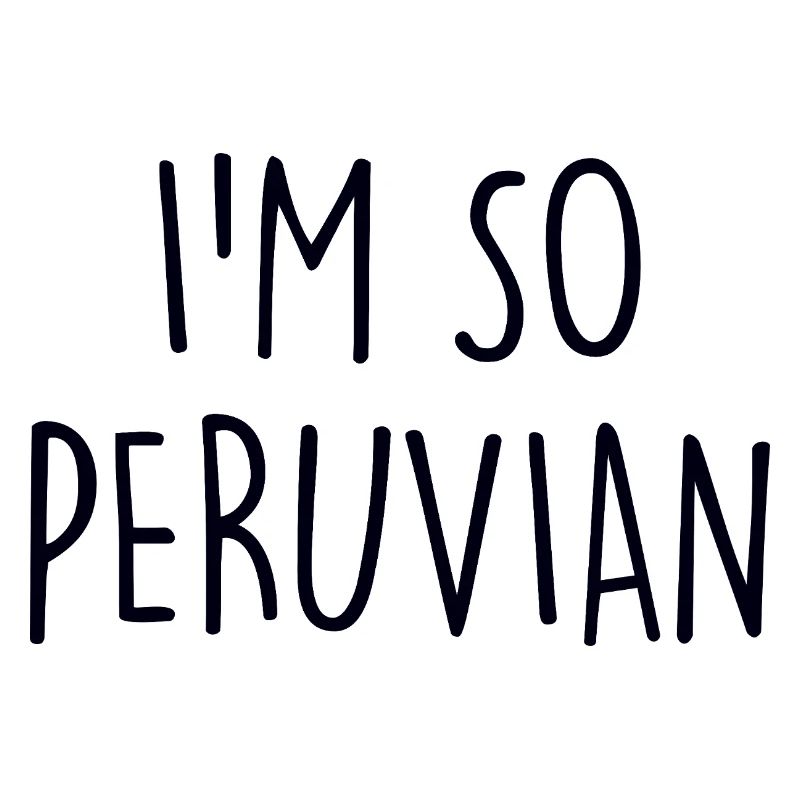 I'm so Peruvian Peru