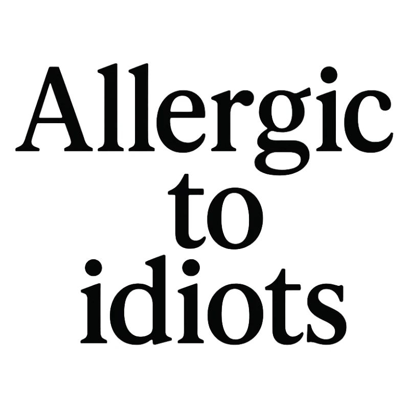 Allergic to idiots