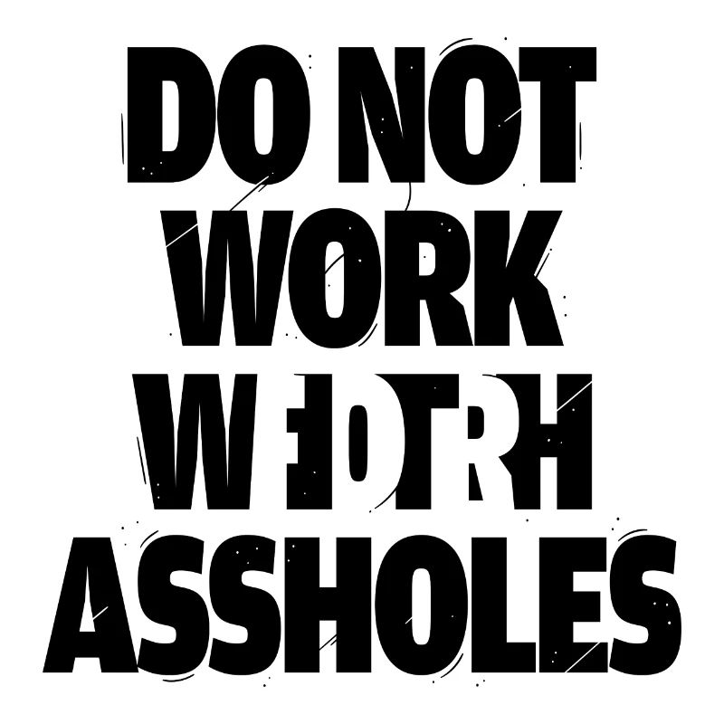 Do not work with assholes