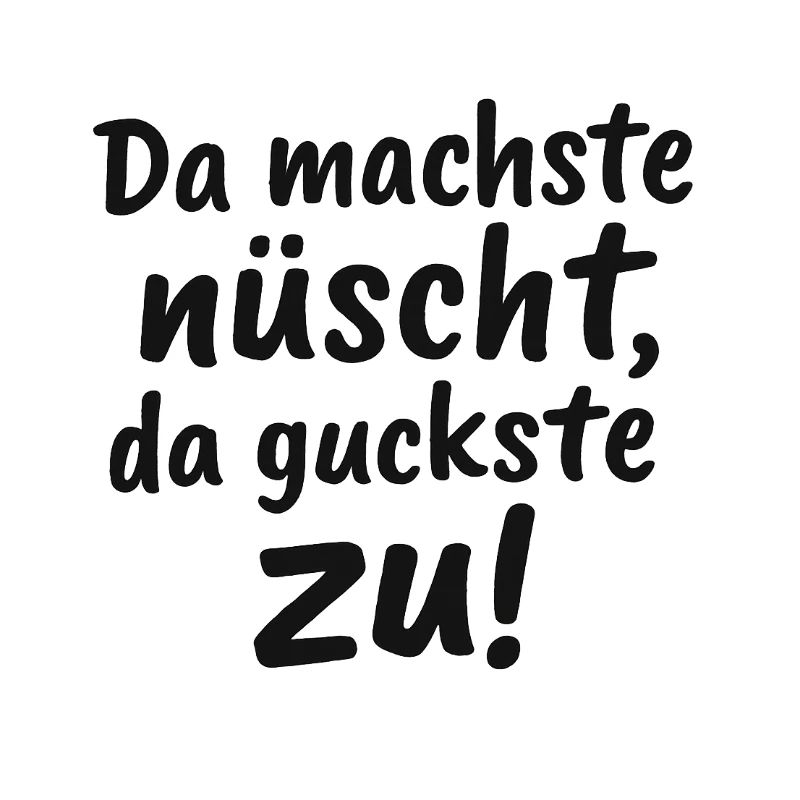 Da_machste_nuescht-_da_guckste_zu-