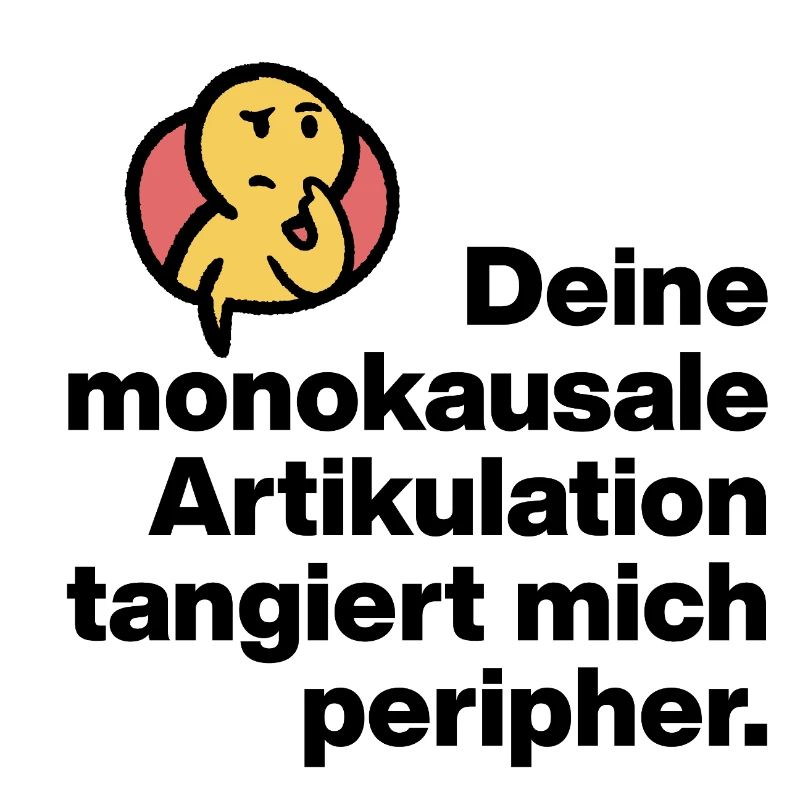 YOUR MONOCAUSAL ARTICULATION, STUPID SARCASM