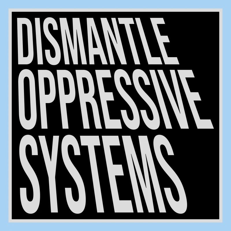 Dismantle Oppressive Systems Aktivismus Statement