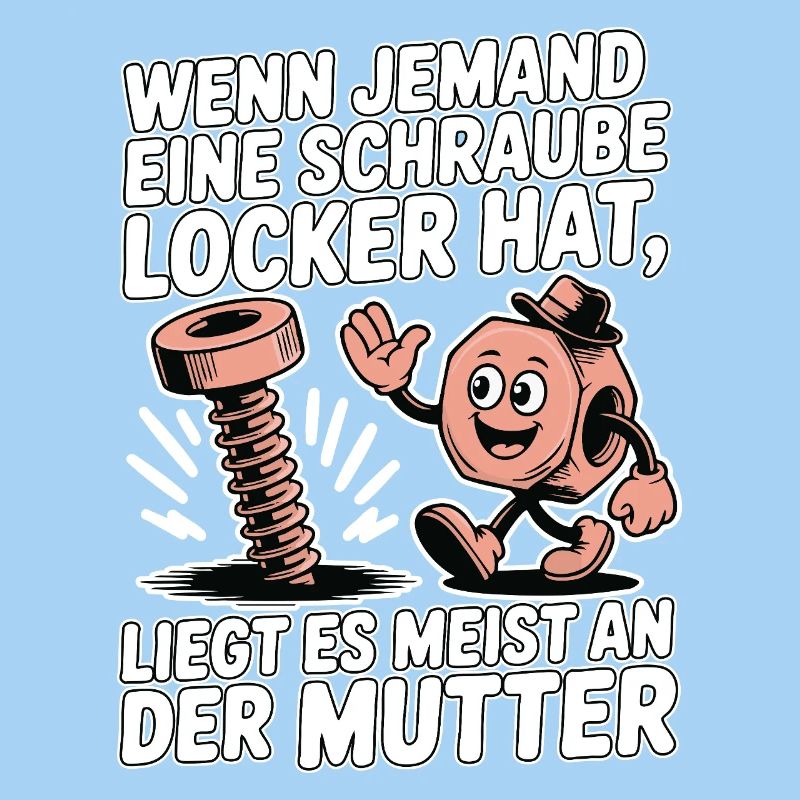 Wenn jemand eine Schraube locker hat Mutter Spruch