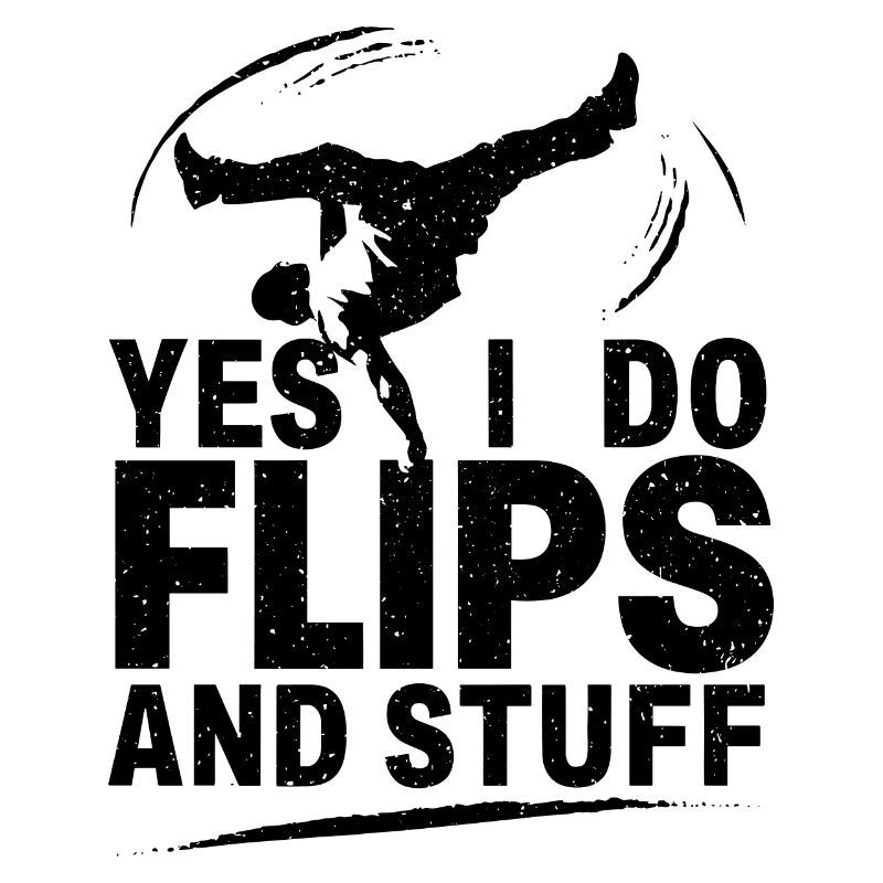 Sure, I do flips and everything