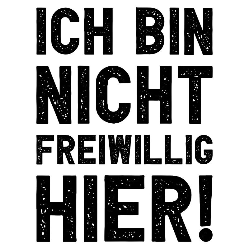 Ich bin nicht freiwillig hier lustig sarkastisch