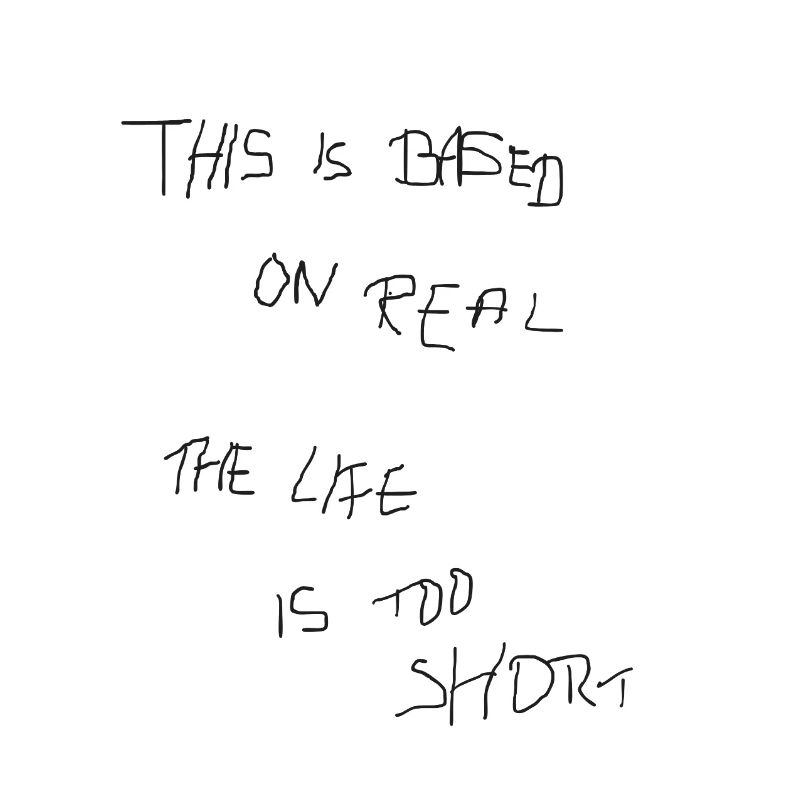 THIS BASED ON REAL THE LIFE IS TOO SHORT