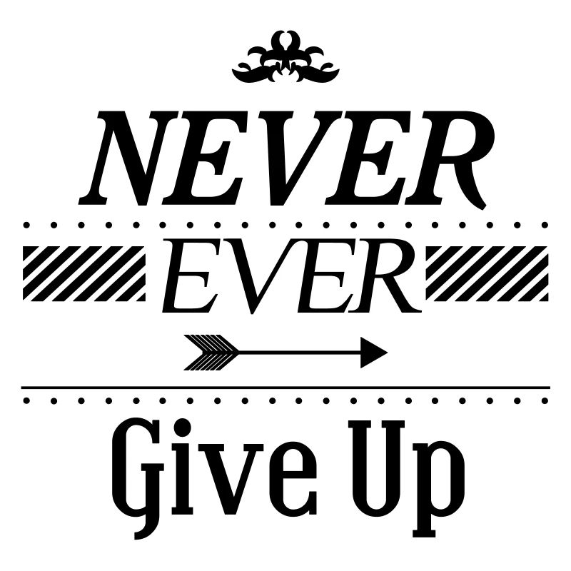 Never ever give up