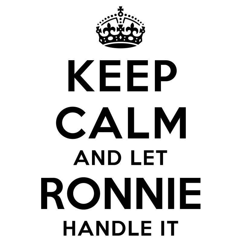 keep calm and let ronnie handle it