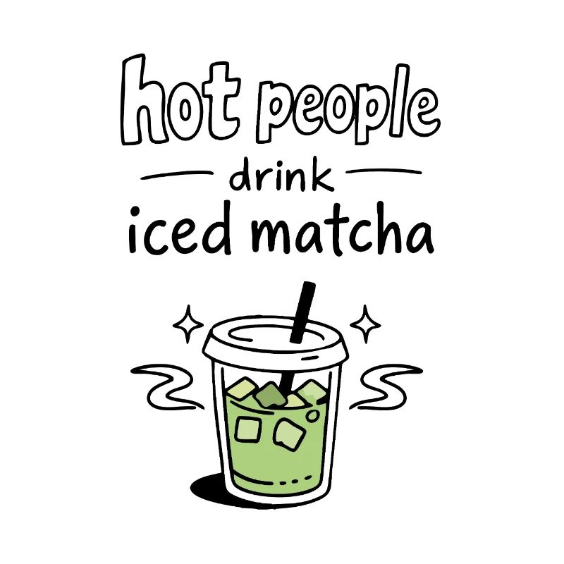 Hot People Drink Iced Matcha Statement
