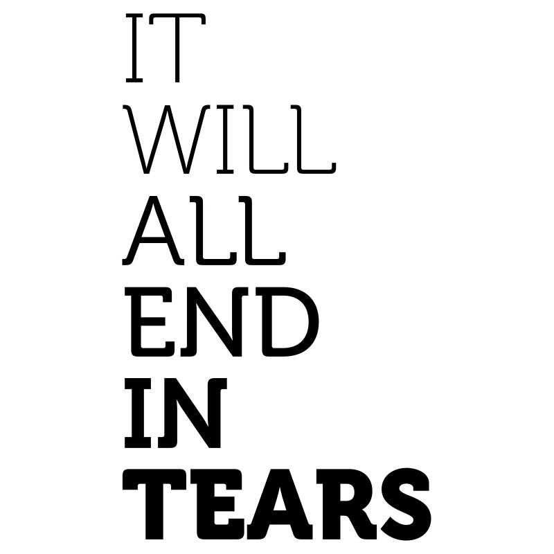 It Will All End In Tears