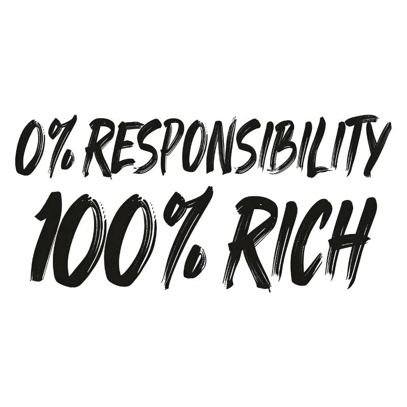 0% Responsibility 100% Wealth