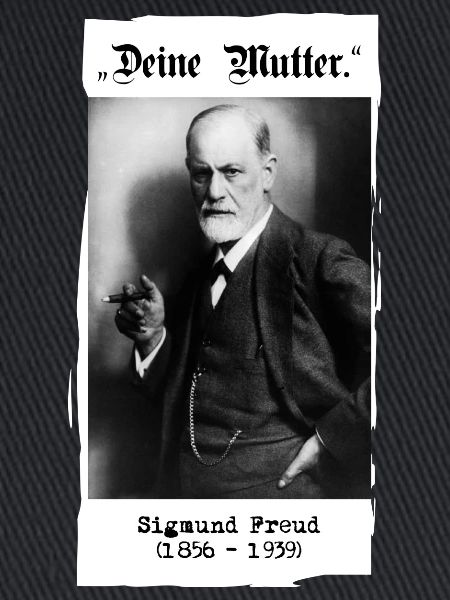 Sigmund Freud - "Deine Mutter."