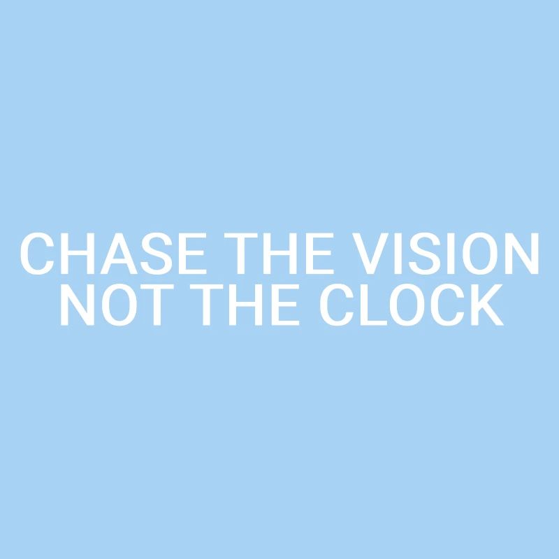 Chase the vision, not the clock