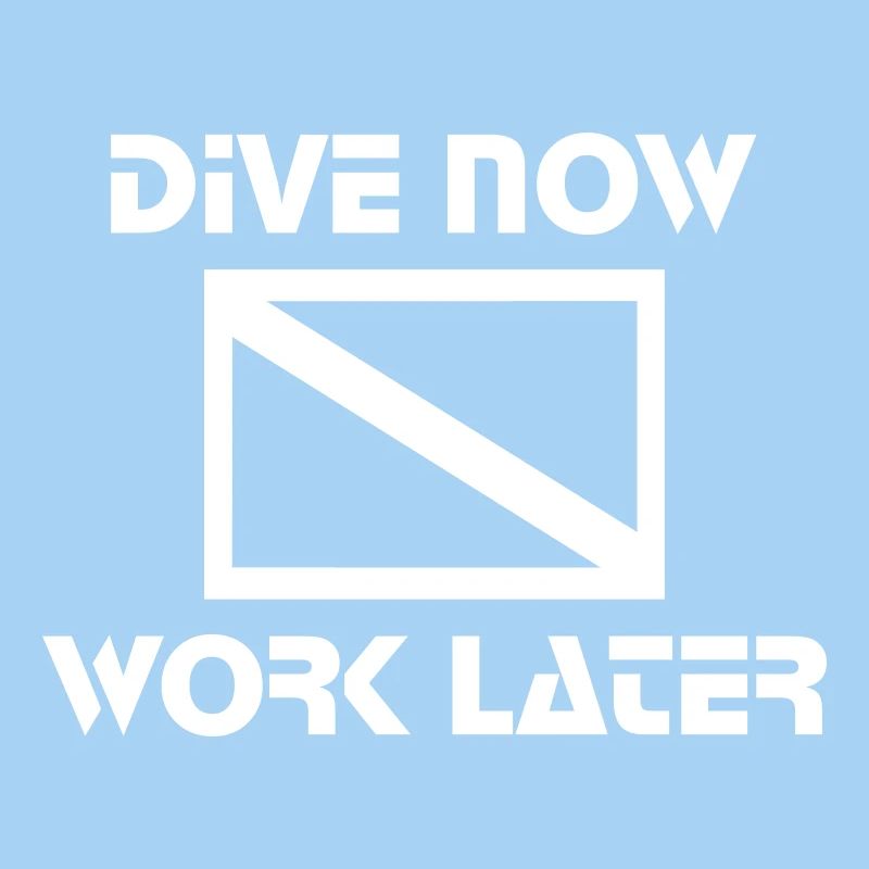 dive now, work later