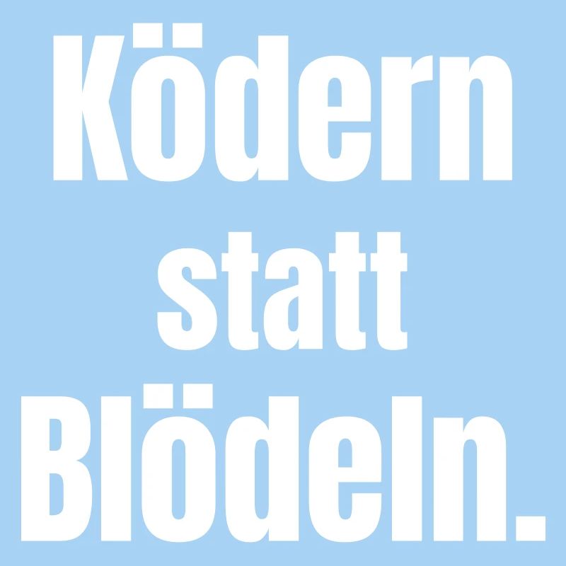 Ködern statt Blödeln.
