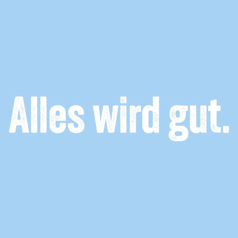 Alles wird gut.