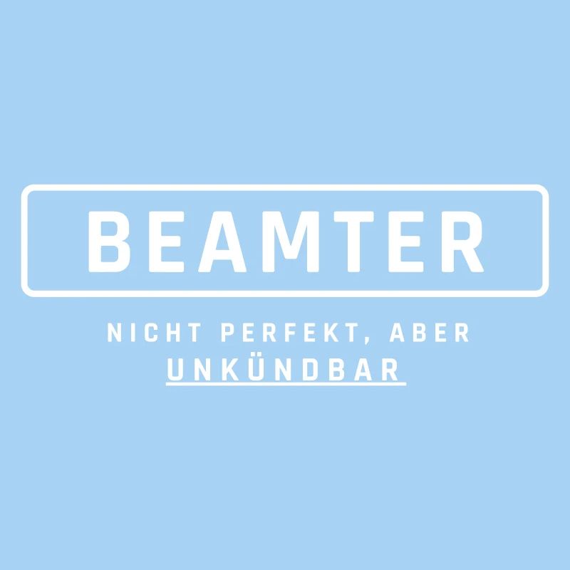 Beamter! Unkündbare Perfektion