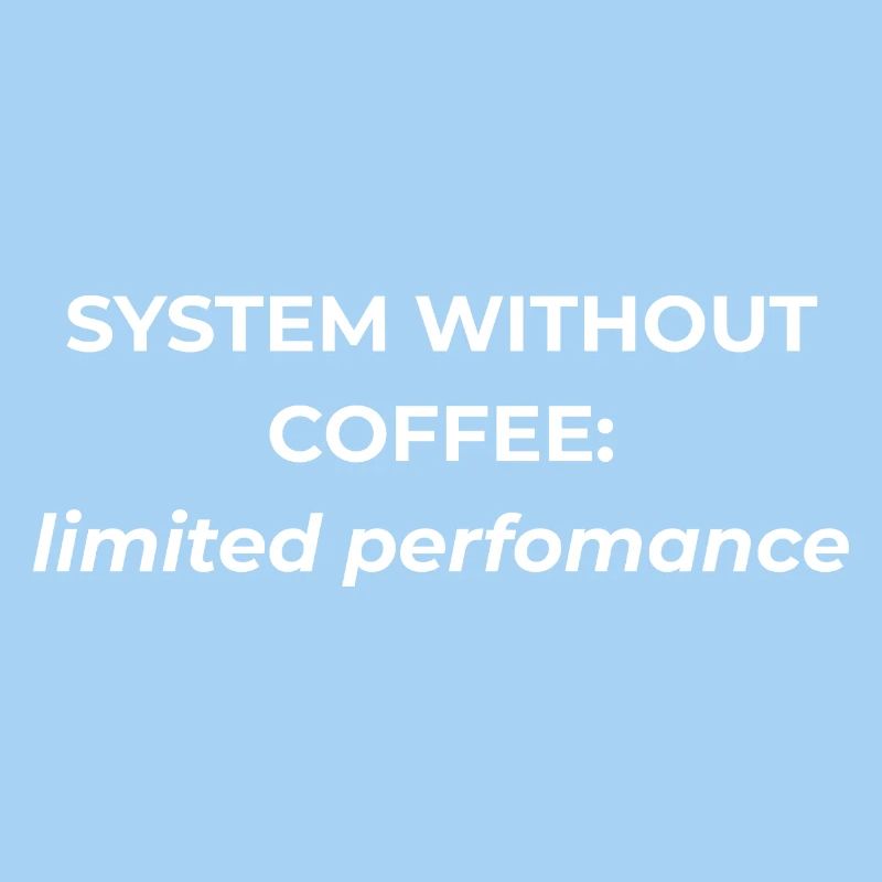 System without coffee: limited performance