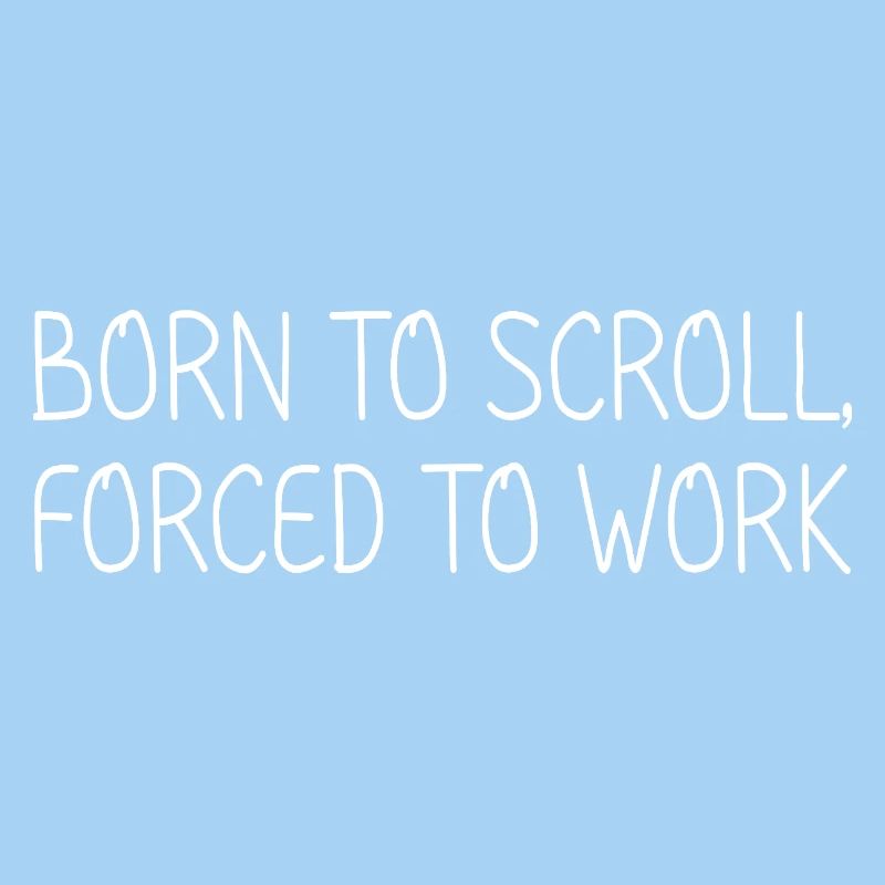 Born to scroll, forced to work