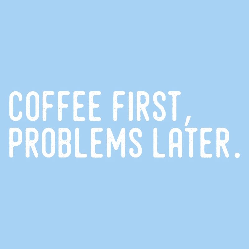 Coffee First Problems Later
