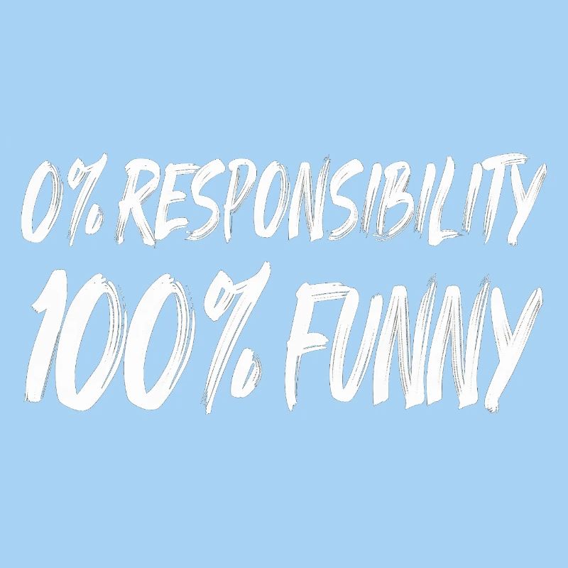 0% Responsibility 100% Funny