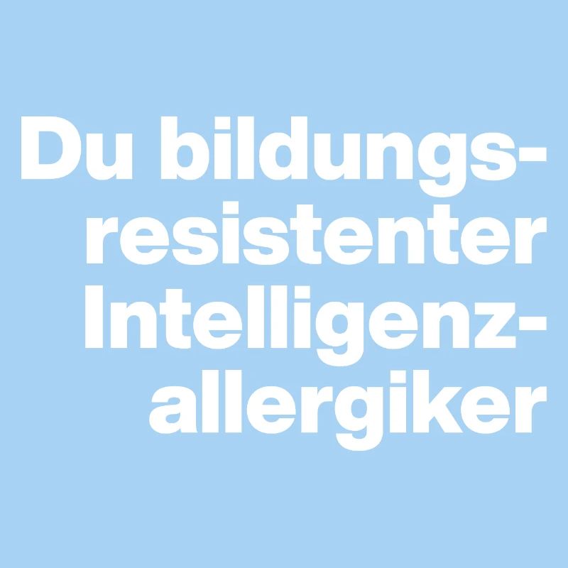 TOI, ESPÈCE D’INTEL RÉSISTANT À L’ÉDUCATION, SOUFFRANT D’ALLERGIES