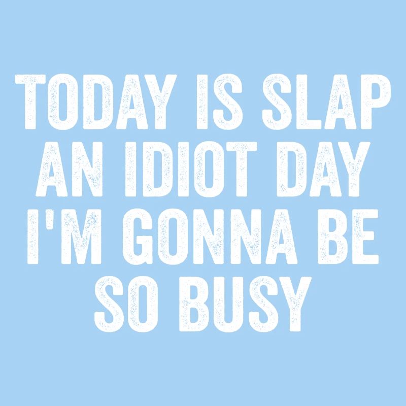 Today Is Slap An Idiot Day I'm going to Be So Busy