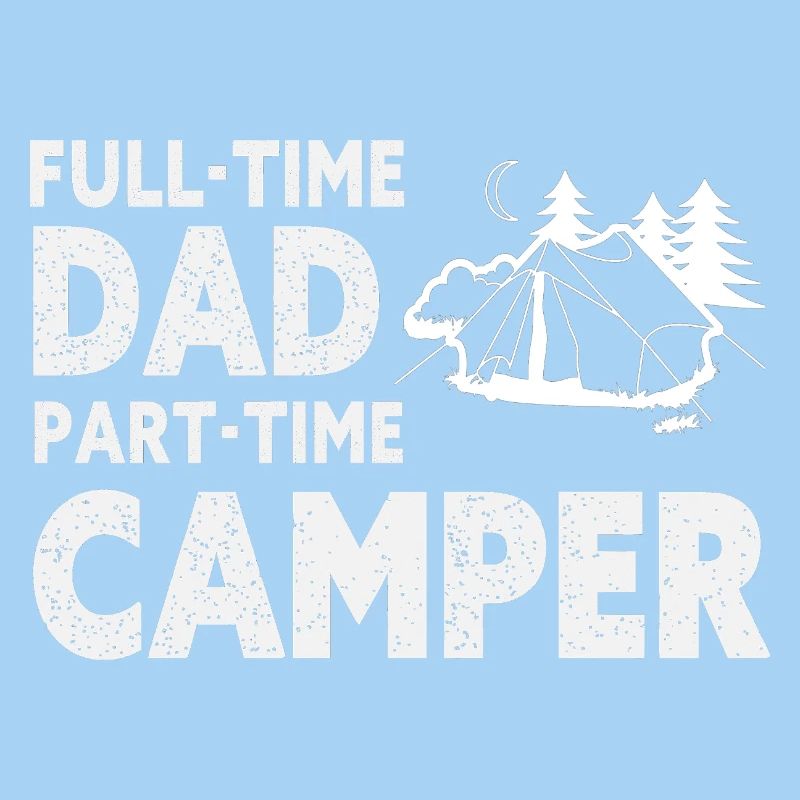 Full-Time Dad Part-Time Camper – Dad Gift