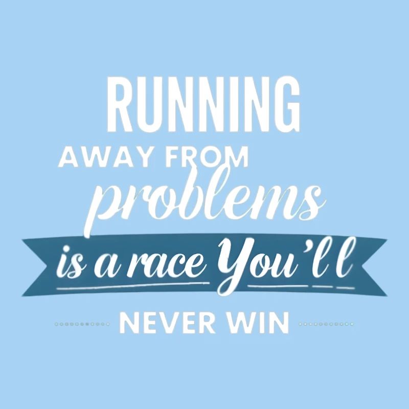 Fleeing from problems is not a solution
