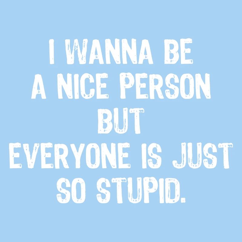 Ich will ein netter Mensch sein, aber alle sind so dumm