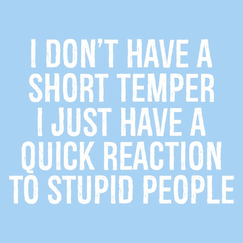 I don't have a short temper I just have a quick