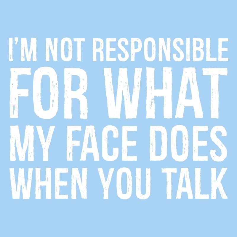 I'm not responsible for what my face does when