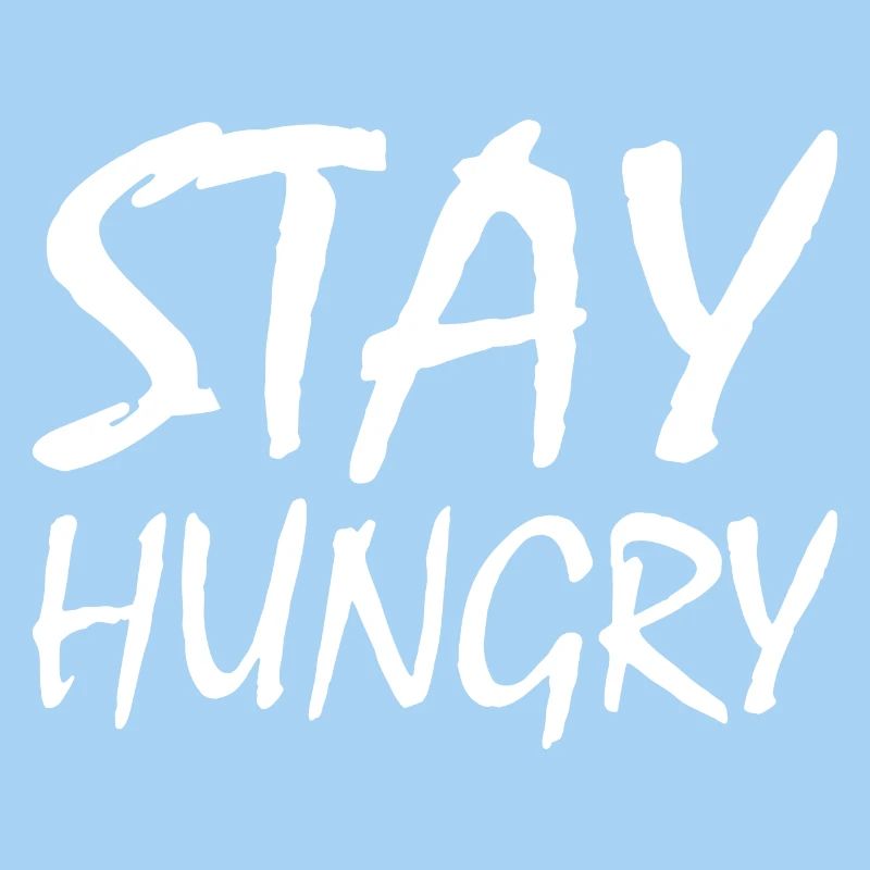 Stay hungry