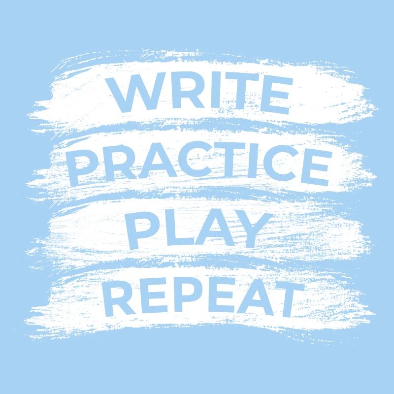 Writing, practicing, playing, repeating
