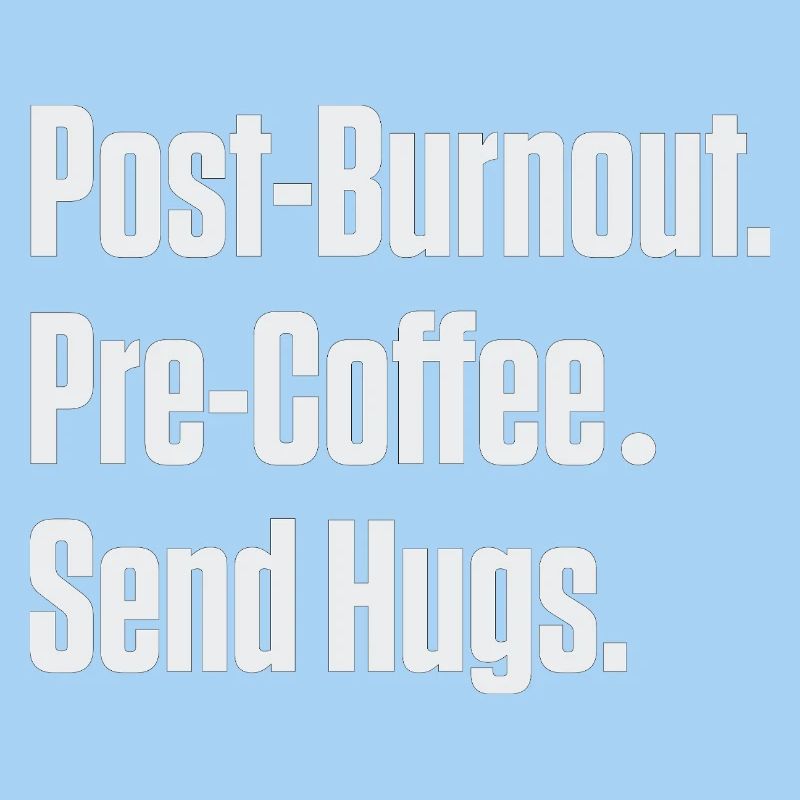 Post-Burnout Pre-Coffee Send Hugs