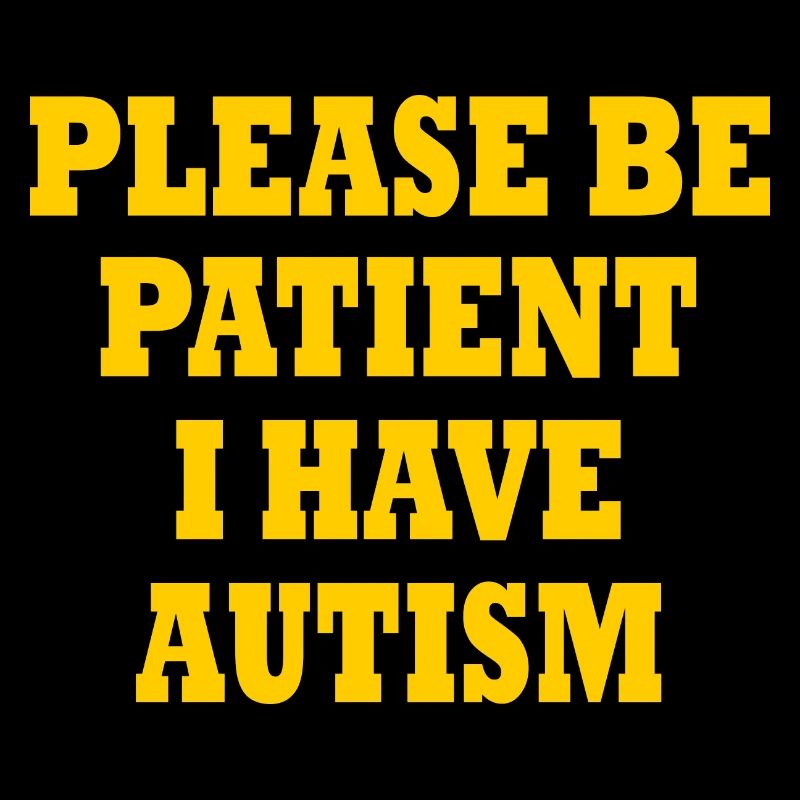 please be patient i have autism