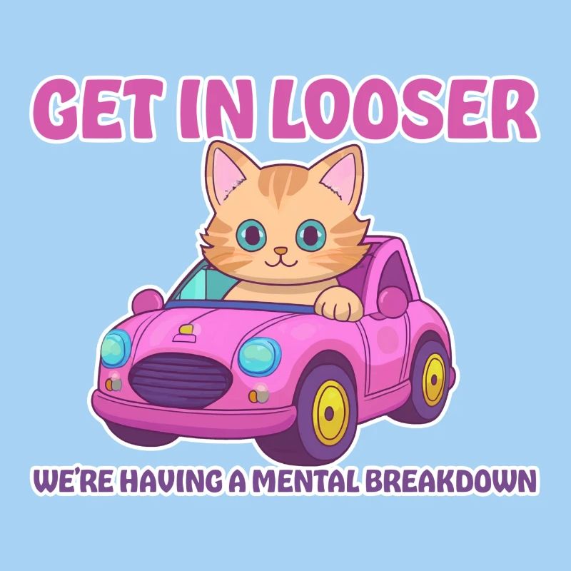 Get in looser, we're having a mental breakdown