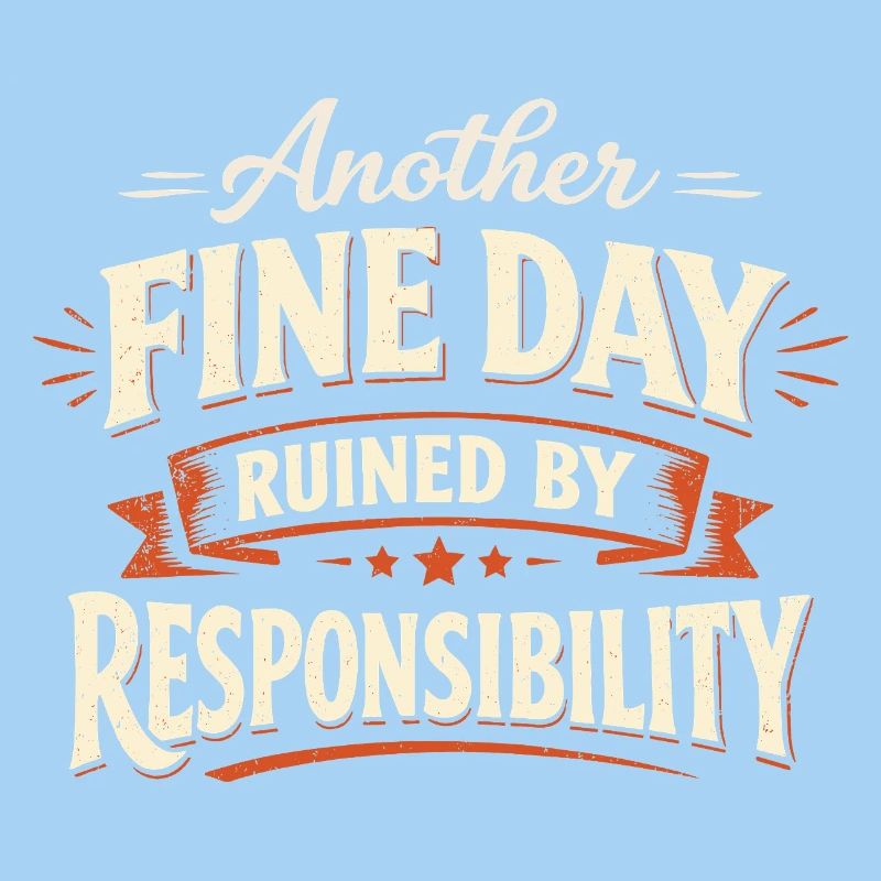 Another Fine Day Ruined by Responsibility