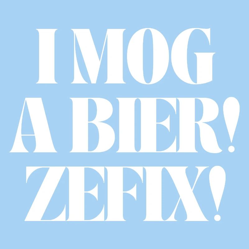I mog a Bier! Zefix!