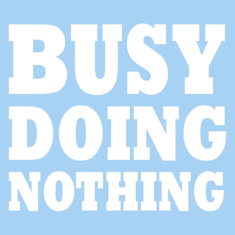 busy doing nothing
